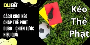 cách chơi kèo chấp thẻ phạt DU88