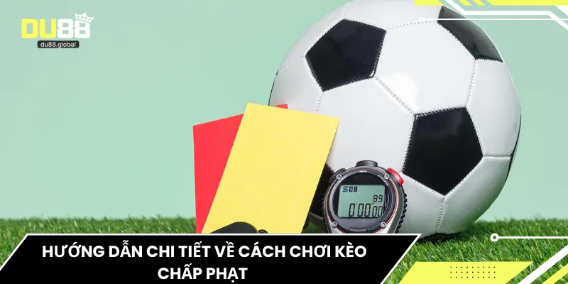 Hướng dẫn chi tiết về cách chơi kèo chấp phạt 