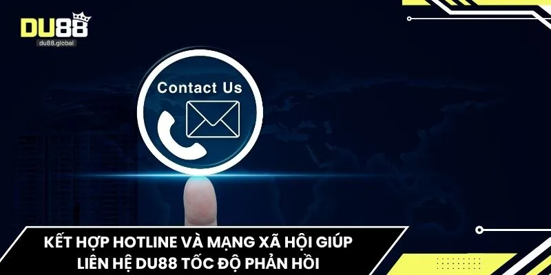 Kết hợp hotline và mạng xã hội giúp liên hệ DU88 tốc độ phản hồi