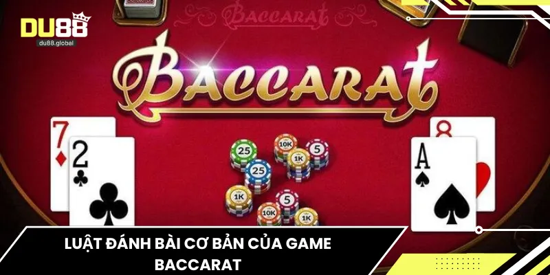 Luật đánh bài cơ bản của game Baccarat