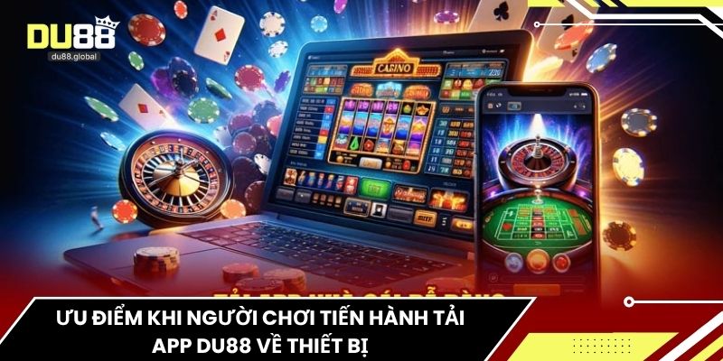Ưu điểm khi người chơi tiến hành tải app du88 về thiết bị